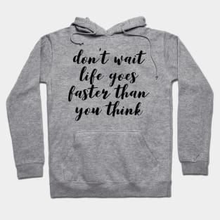 don't wait life goes faster than you think Hoodie